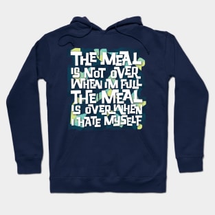 The Meal is Over When I Hate Myself Hoodie